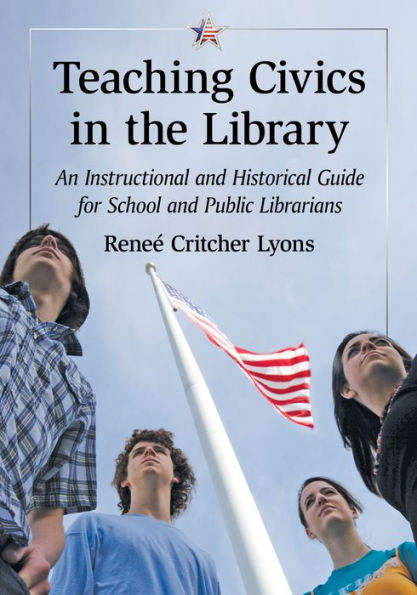 Teaching Civics in the Library: An Instructional and Historical Guide for School and Public Librarians