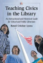 Teaching Civics in the Library: An Instructional and Historical Guide for School and Public Librarians