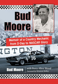 Title: Bud Moore: Memoir of a Country Mechanic from D-Day to NASCAR Glory, Author: Bud Moore