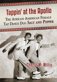 Title: Tappin' at the Apollo: The African American Female Tap Dance Duo Salt and Pepper, Author: Cheryl M. Willis