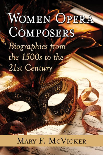 Women Opera Composers: Biographies from the 1500s to the 21st Century