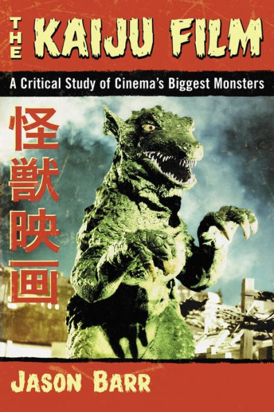 The Kaiju Film: A Critical Study of Cinema's Biggest Monsters