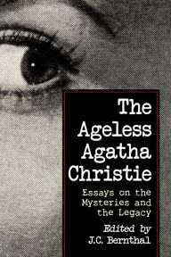 Title: The Ageless Agatha Christie: Essays on the Mysteries and the Legacy, Author: J.C. Bernthal