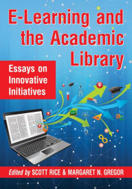 Title: E-Learning and the Academic Library: Essays on Innovative Initiatives, Author: Scott Rice