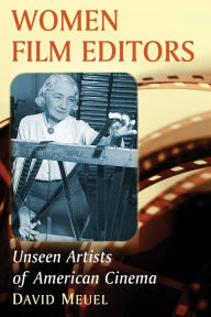 Title: Women Film Editors: Unseen Artists of American Cinema, Author: David Meuel