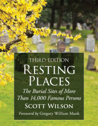 Title: Resting Places: The Burial Sites of More Than 14,000 Famous Persons, 3d ed., Author: Scott Wilson
