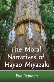 Title: The Moral Narratives of Hayao Miyazaki, Author: Eric Reinders