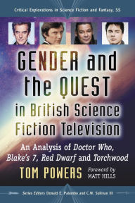 Title: Gender and the Quest in British Science Fiction Television: An Analysis of Doctor Who, Blake's 7, Red Dwarf and Torchwood, Author: Tom Powers