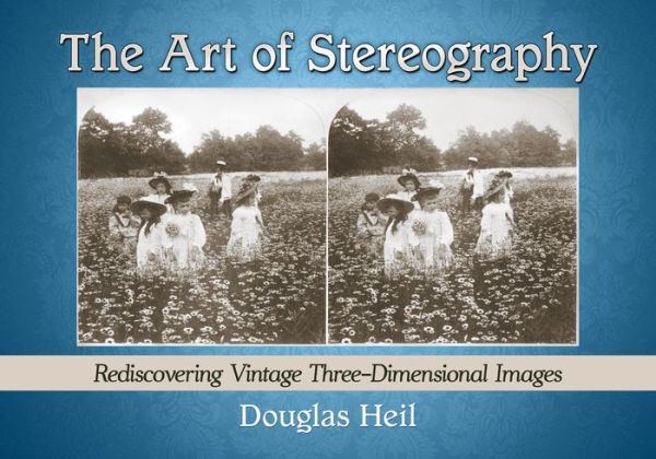 The Art of Stereography: Rediscovering Vintage Three-Dimensional Images