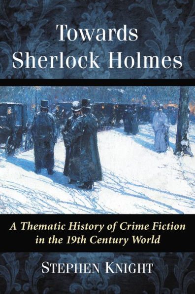 Towards Sherlock Holmes: A Thematic History of Crime Fiction in the 19th Century World