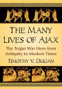 The Many Lives of Ajax: The Trojan War Hero from Antiquity to Modern Times