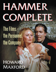 Title: Hammer Complete: The Films, the Personnel, the Company, Author: Howard Maxford