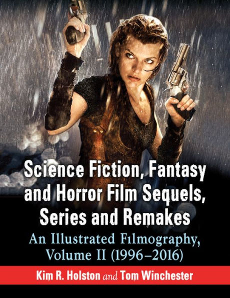 Science Fiction, Fantasy and Horror Film Sequels, Series and Remakes: An Illustrated Filmography, Volume II (1996-2016)