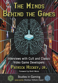 Title: The Minds Behind the Games: Interviews with Cult and Classic Video Game Developers, Author: Patrick Hickey Jr.