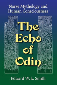 Title: The Echo of Odin: Norse Mythology and Human Consciousness, Author: Edward W.L. Smith