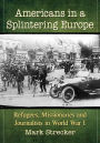 Americans in a Splintering Europe: Refugees, Missionaries and Journalists in World War I