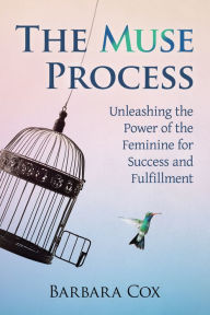 Title: The Muse Process: Unleashing the Power of the Feminine for Success and Fulfillment, Author: Barbara Cox