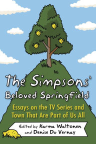 Title: The Simpsons' Beloved Springfield: Essays on the TV Series and Town That Are Part of Us All, Author: Karma Waltonen