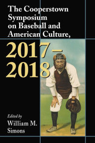 Title: The Cooperstown Symposium on Baseball and American Culture, 2017-2018, Author: William M. Simons