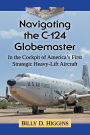 Navigating the C-124 Globemaster: In the Cockpit of America's First Strategic Heavy-Lift Aircraft