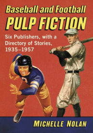 Title: Baseball and Football Pulp Fiction: Six Publishers, with a Directory of Stories, 1935-1957, Author: Michelle Nolan