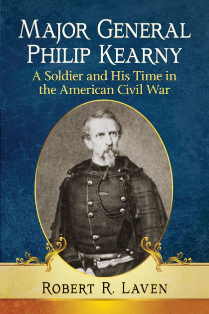 Major General Philip Kearny: A Soldier and His Time in the American