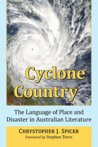 Title: Cyclone Country: The Language of Place and Disaster in Australian Literature, Author: Chrystopher J. Spicer