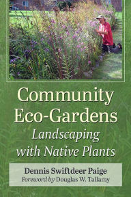 Title: Community Eco-Gardens: Landscaping with Native Plants, Author: Dennis Swiftdeer Paige