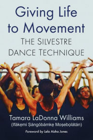 Title: Giving Life to Movement: The Silvestre Dance Technique, Author: Tamara LaDonna Williams (Ifák??mi ?àngóbámk?? Mo?eb??látán)