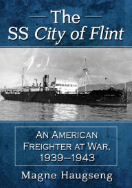 Title: The SS City of Flint: An American Freighter at War, 1939-1943, Author: Magne Haugseng