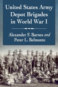 Title: United States Army Depot Brigades in World War I, Author: Alexander F. Barnes