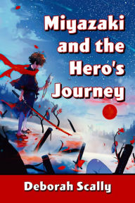Title: Miyazaki and the Hero's Journey, Author: Deborah Scally