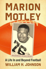 Title: Marion Motley: A Life In and Beyond Football, Author: William H. Johnson