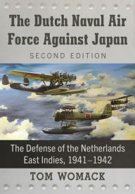 Title: The Dutch Naval Air Force Against Japan: The Defense of the Netherlands East Indies, 1941-1942, 2d ed., Author: Tom Womack