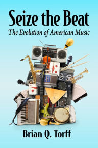 Title: Seize the Beat: The Evolution of American Music, Author: Brian Q. Torff