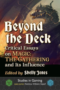 Title: Beyond the Deck: Critical Essays on Magic: The Gathering and Its Influence, Author: Shelly Jones