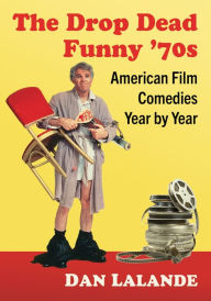 Title: The Drop Dead Funny '70s: American Film Comedies Year by Year, Author: Dan Lalande