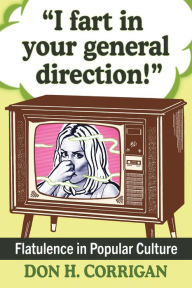 Title: I fart in your general direction!: Flatulence in Popular Culture, Author: Don H. Corrigan