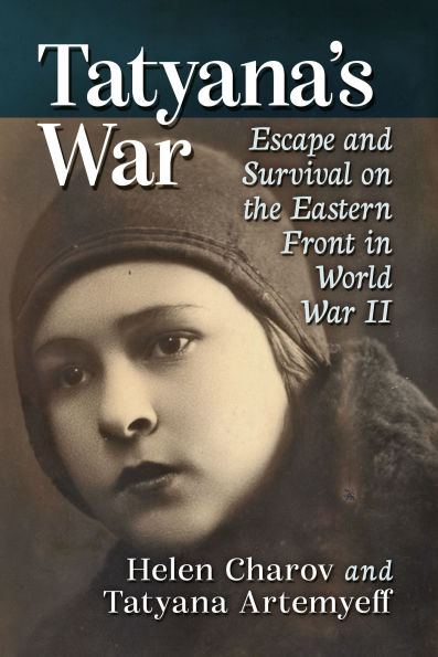 Tatyana's War: Escape and Survival on the Eastern Front in World War II