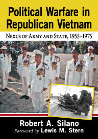 Title: Political Warfare in Republican Vietnam: Nexus of Army and State, 1955-1975, Author: Robert A. Silano