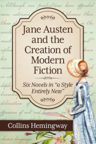 Title: Jane Austen and the Creation of Modern Fiction: Six Novels in 