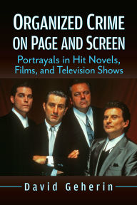 Title: Organized Crime on Page and Screen: Portrayals in Hit Novels, Films, and Television Shows, Author: David Geherin