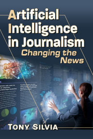 Title: Artificial Intelligence in Journalism: Changing the News, Author: Tony Silvia