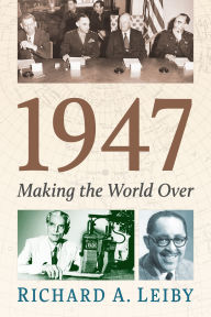 Title: 1947: Making the World Over, Author: Richard A. Leiby