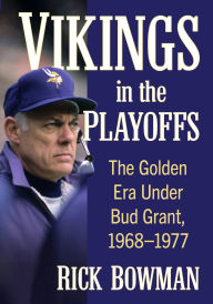 Title: Vikings in the Playoffs: The Golden Era Under Bud Grant, 1968-1977, Author: Rick Bowman