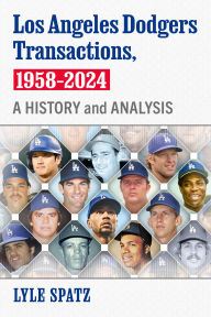 Title: Los Angeles Dodgers Transactions, 1958-2024: A History and Analysis, Author: Lyle Spatz