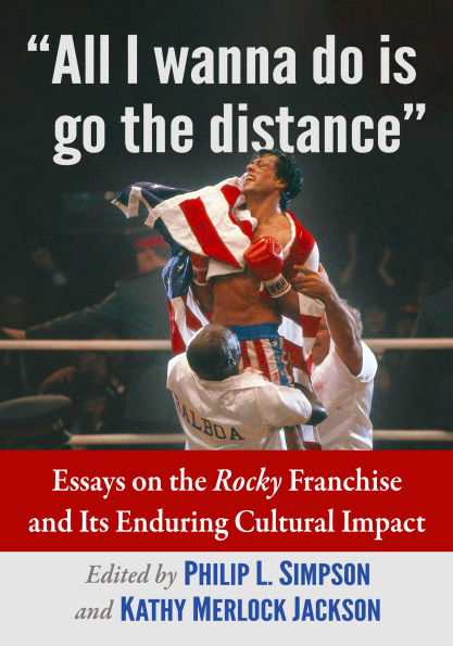 All I wanna do is go the distance: Essays on the Rocky Franchise and Its Enduring Cultural Impact