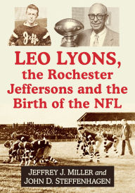 Title: Leo Lyons, the Rochester Jeffersons and the Birth of the NFL, Author: Jeffrey J. Miller