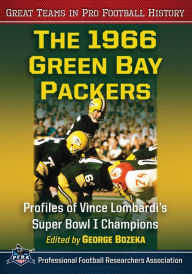 Title: The 1966 Green Bay Packers: Profiles of Vince Lombardi's Super Bowl I Champions, Author: George Bozeka
