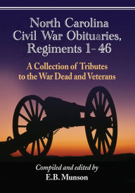 Title: North Carolina Civil War Obituaries, Regiments 1 through 46: A Collection of Tributes to the War Dead and Veterans, Author: E.B. Munson